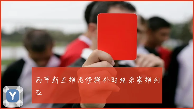 西甲新王维尼修斯补时绝杀塞维利亚