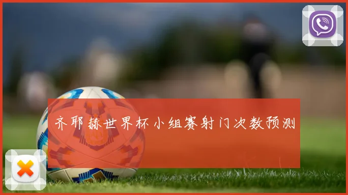 齐耶赫世界杯小组赛射门次数预测