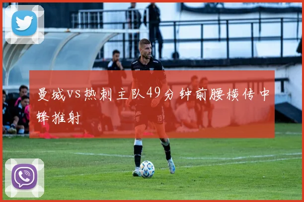 曼城vs热刺主队49分钟前腰横传中锋推射