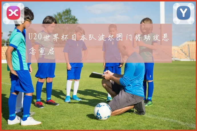 U20世界杯日本队波尔图门将助攻悬念重启