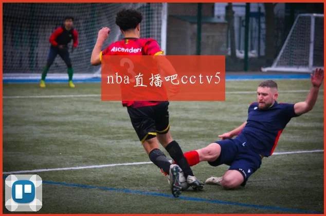 nba直播吧cctv5